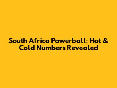 South Africa Powerball: Hot & Cold Numbers Revealed
