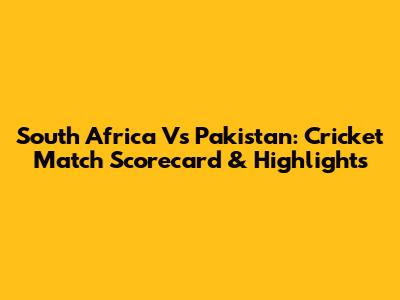 South Africa Vs Pakistan: Cricket Match Scorecard & Highlights