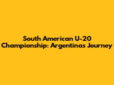 South American U-20 Championship: Argentina's Journey