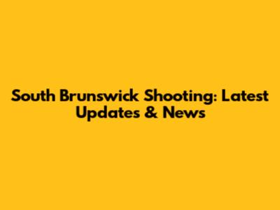 South Brunswick Shooting: Latest Updates & News