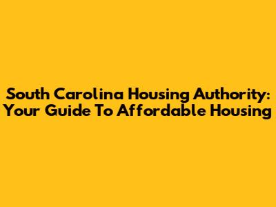 South Carolina Housing Authority: Your Guide To Affordable Housing