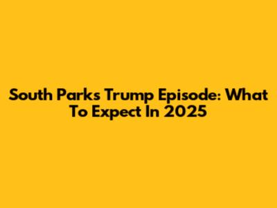 South Park's Trump Episode: What To Expect In 2025