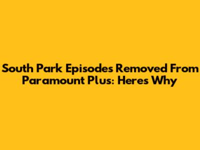 South Park Episodes Removed From Paramount Plus: Here's Why