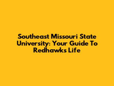Southeast Missouri State University: Your Guide To Redhawks Life