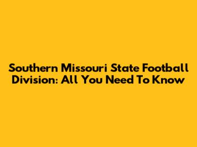 Southern Missouri State Football Division: All You Need To Know
