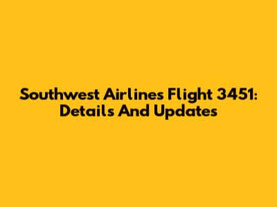 Southwest Airlines Flight 3451: Details And Updates