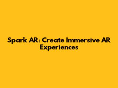 Spark AR: Create Immersive AR Experiences