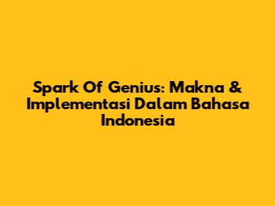 Spark Of Genius: Makna & Implementasi Dalam Bahasa Indonesia