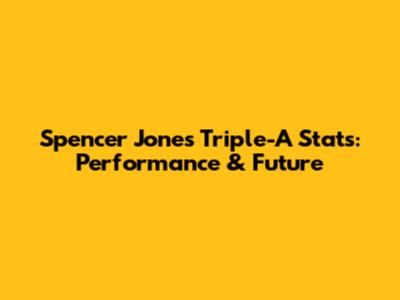 Spencer Jones Triple-A Stats: Performance & Future