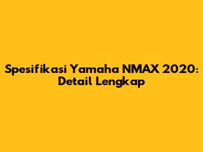 Spesifikasi Yamaha NMAX 2020: Detail Lengkap