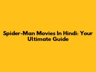 Spider-Man Movies In Hindi: Your Ultimate Guide