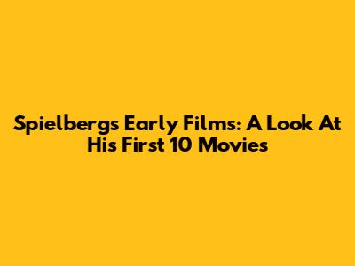 Spielberg's Early Films: A Look At His First 10 Movies