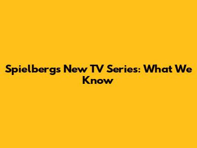Spielberg's New TV Series: What We Know