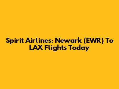 Spirit Airlines: Newark (EWR) To LAX Flights Today