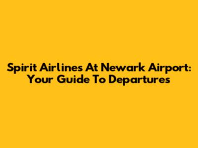 Spirit Airlines At Newark Airport: Your Guide To Departures