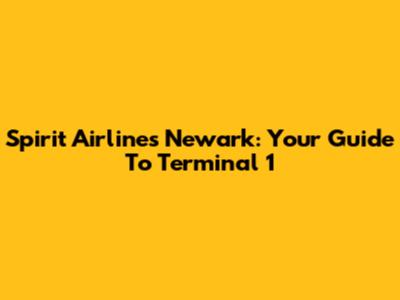 Spirit Airlines Newark: Your Guide To Terminal 1