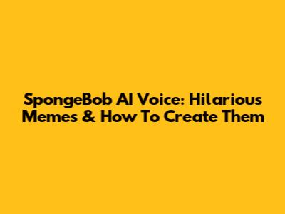 SpongeBob AI Voice: Hilarious Memes & How To Create Them