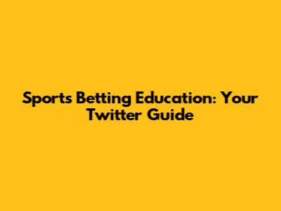 Sports Betting Education: Your Twitter Guide