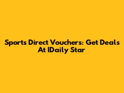 Sports Direct Vouchers: Get Deals At IDaily Star