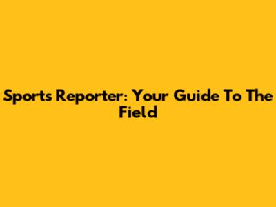 Sports Reporter: Your Guide To The Field