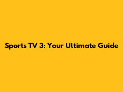 Sports TV 3: Your Ultimate Guide