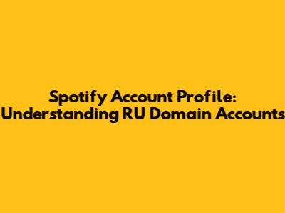 Spotify Account Profile: Understanding RU Domain Accounts