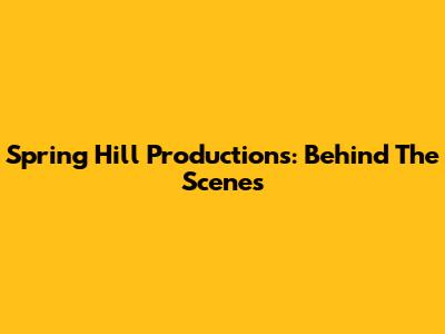 Spring Hill Productions: Behind The Scenes