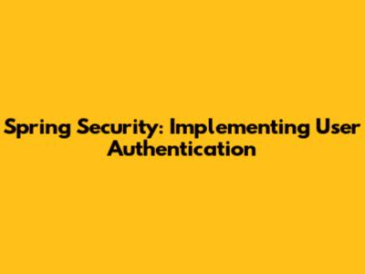 Spring Security: Implementing User Authentication
