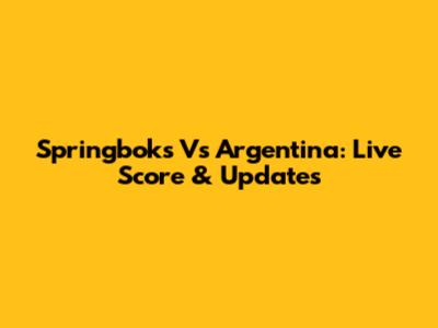 Springboks Vs Argentina: Live Score & Updates