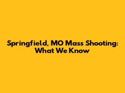 Springfield, MO Mass Shooting: What We Know