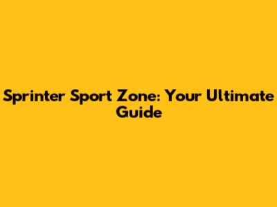 Sprinter Sport Zone: Your Ultimate Guide