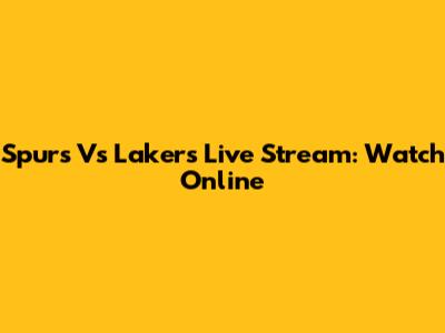 Spurs Vs Lakers Live Stream: Watch Online