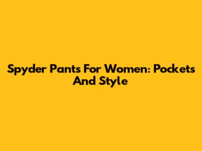 Spyder Pants For Women: Pockets And Style