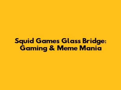 Squid Game's Glass Bridge: Gaming & Meme Mania