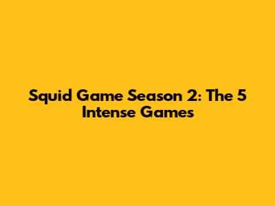 Squid Game Season 2: The 5 Intense Games