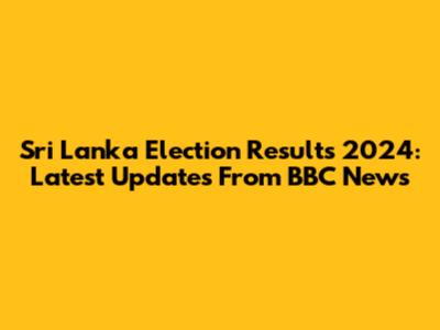 Sri Lanka Election Results 2024: Latest Updates From BBC News