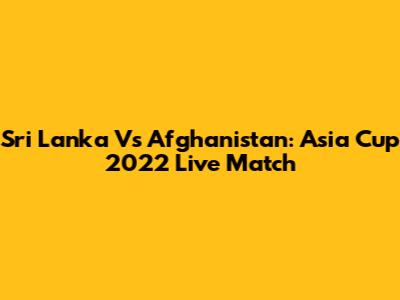 Sri Lanka Vs Afghanistan: Asia Cup 2022 Live Match