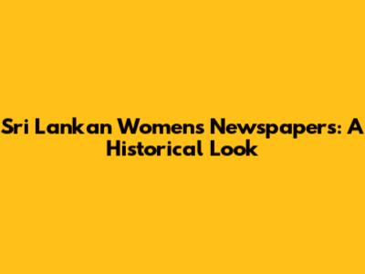Sri Lankan Women's Newspapers: A Historical Look