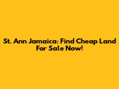 St. Ann Jamaica: Find Cheap Land For Sale Now!