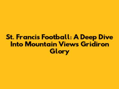 St. Francis Football: A Deep Dive Into Mountain View's Gridiron Glory