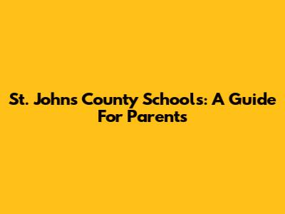St. Johns County Schools: A Guide For Parents