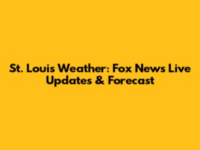 St. Louis Weather: Fox News Live Updates & Forecast
