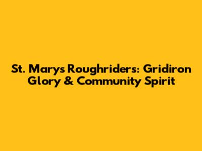 St. Mary's Roughriders: Gridiron Glory & Community Spirit
