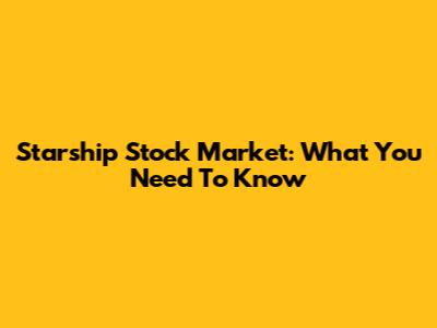 Starship Stock Market: What You Need To Know