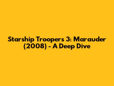 Starship Troopers 3: Marauder (2008) - A Deep Dive