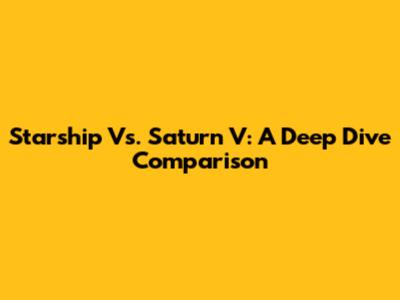 Starship Vs. Saturn V: A Deep Dive Comparison