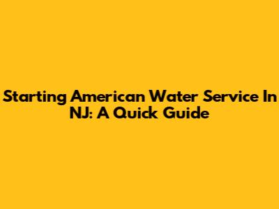 Starting American Water Service In NJ: A Quick Guide