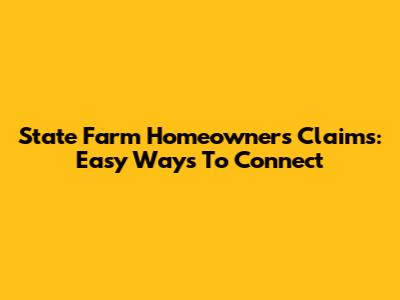 State Farm Homeowners Claims: Easy Ways To Connect