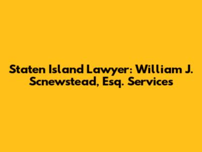 Staten Island Lawyer: William J. Scnewstead, Esq. Services