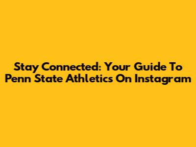 Stay Connected: Your Guide To Penn State Athletics On Instagram